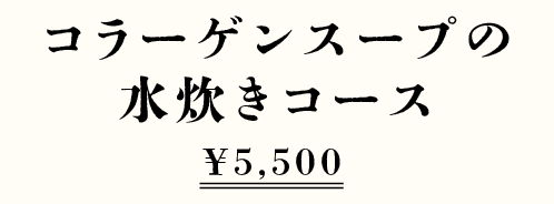 コラーゲンスープの水炊きコース ¥5,500